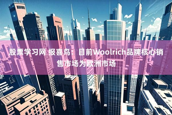股票学习网 报喜鸟：目前Woolrich品牌核心销售市场为欧洲市场